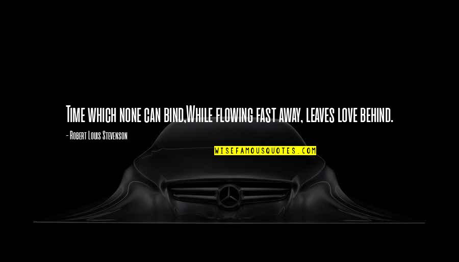 Time Fast Quotes By Robert Louis Stevenson: Time which none can bind,While flowing fast away,