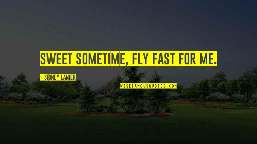 Time Fast Quotes By Sidney Lanier: Sweet Sometime, fly fast for me.