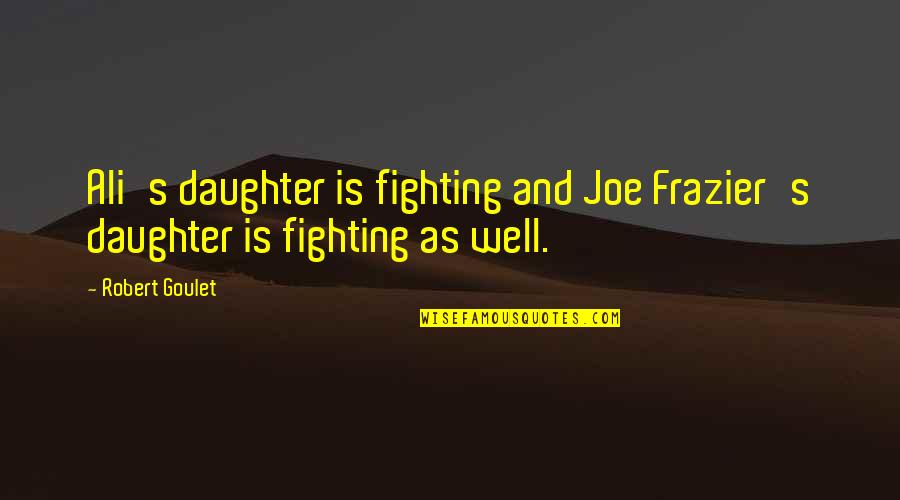 Time Fixing Things Quotes By Robert Goulet: Ali's daughter is fighting and Joe Frazier's daughter