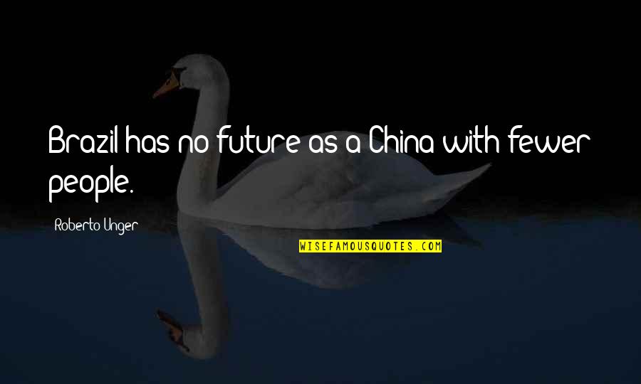 Time Fixing Things Quotes By Roberto Unger: Brazil has no future as a China with