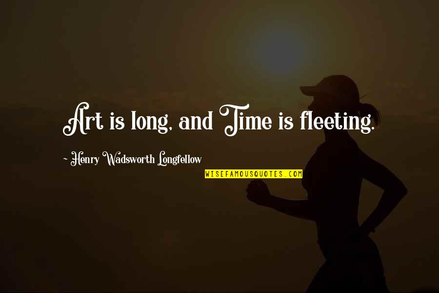 Time Fleeting Quotes By Henry Wadsworth Longfellow: Art is long, and Time is fleeting.