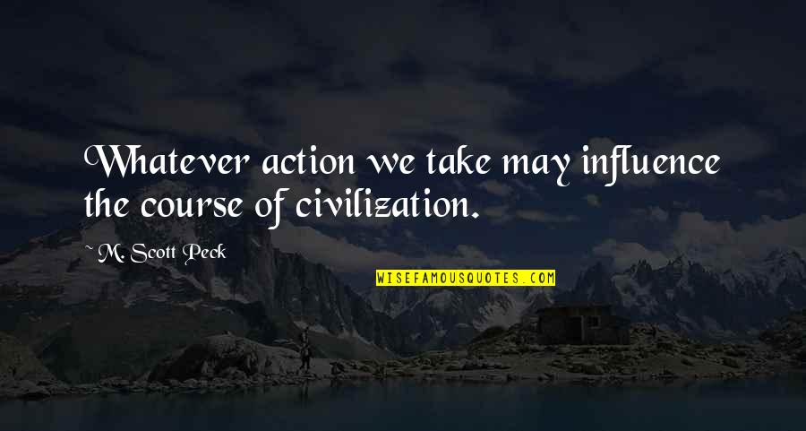 Time Flew Quotes By M. Scott Peck: Whatever action we take may influence the course