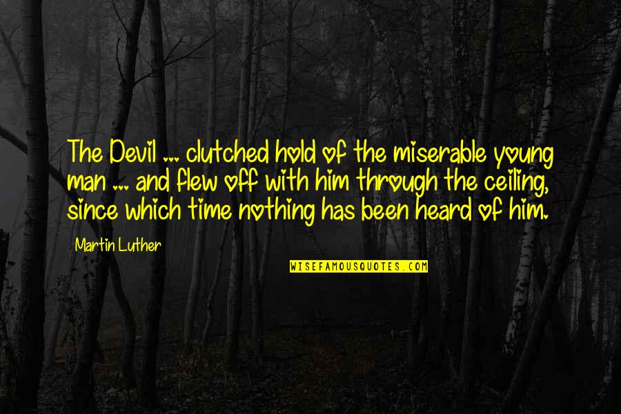 Time Flew Quotes By Martin Luther: The Devil ... clutched hold of the miserable