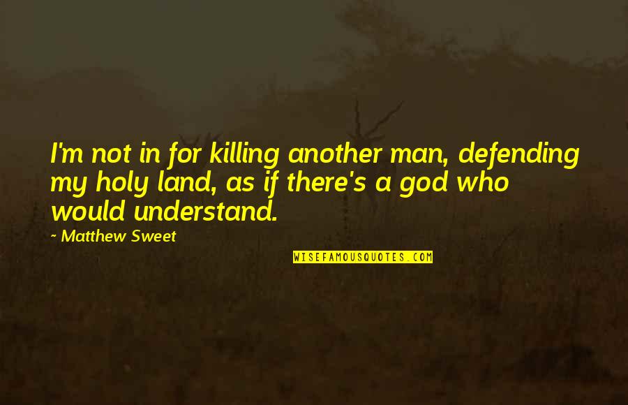 Time Flew Quotes By Matthew Sweet: I'm not in for killing another man, defending