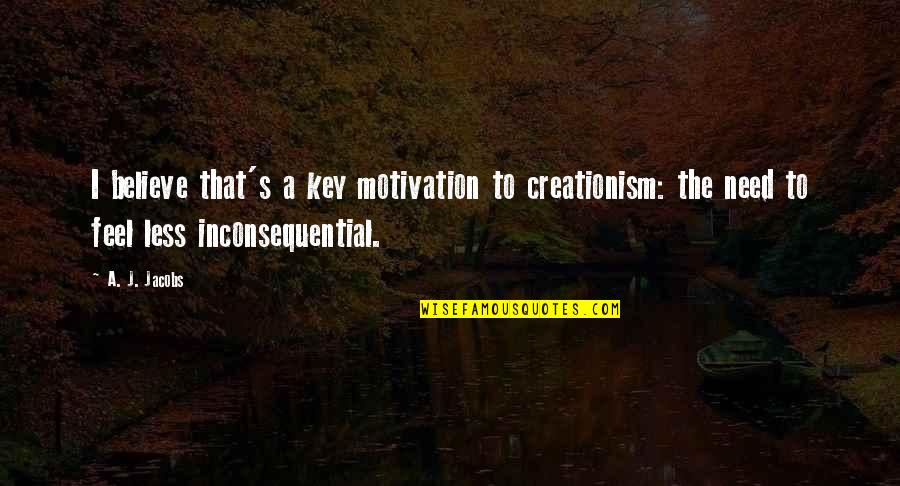 Time Flies Away Quotes By A. J. Jacobs: I believe that's a key motivation to creationism: