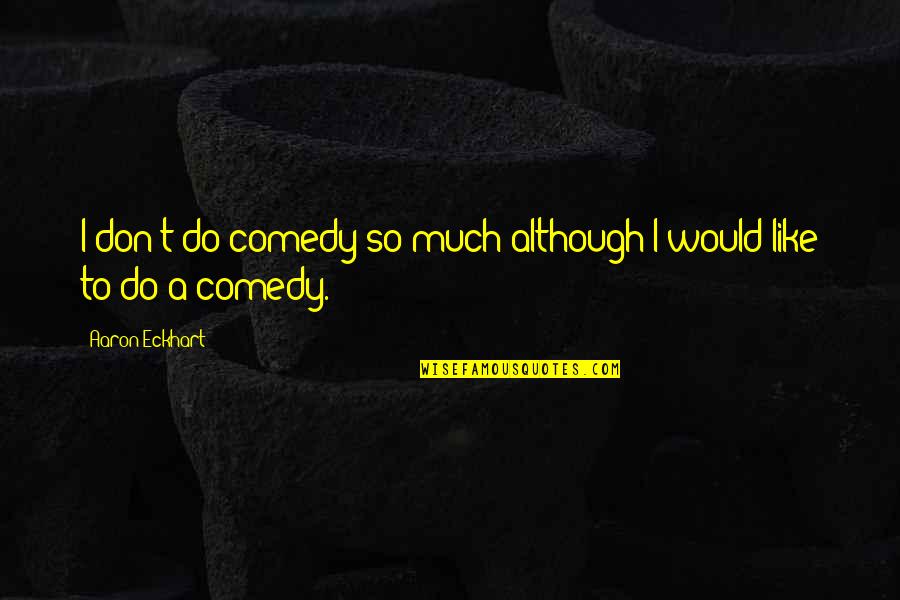 Time Flies But Memories Stay Quotes By Aaron Eckhart: I don't do comedy so much although I Time Flies But Memories Stay Quotes By Aaron Eckhart: I don't do comedy so much although I