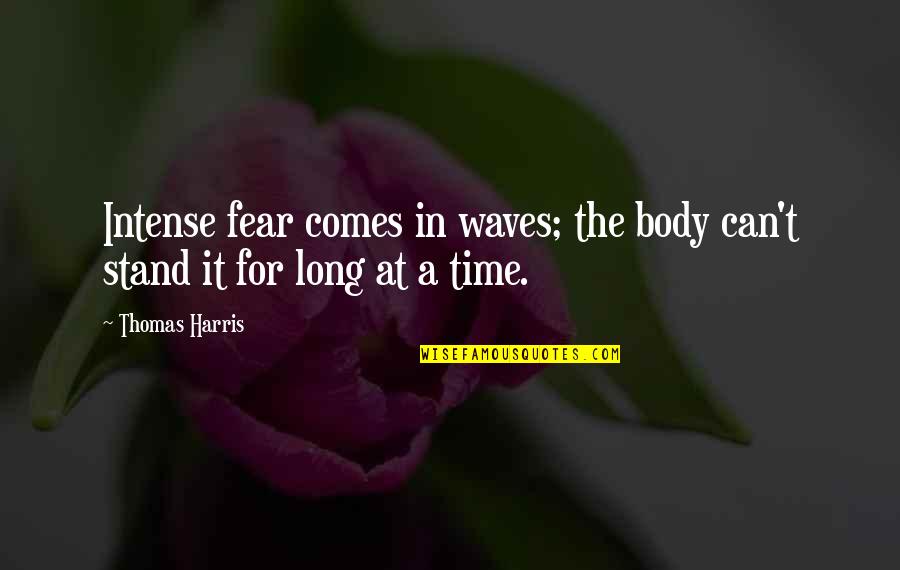 Time Flies But Some Things Never Change Quotes By Thomas Harris: Intense fear comes in waves; the body can't