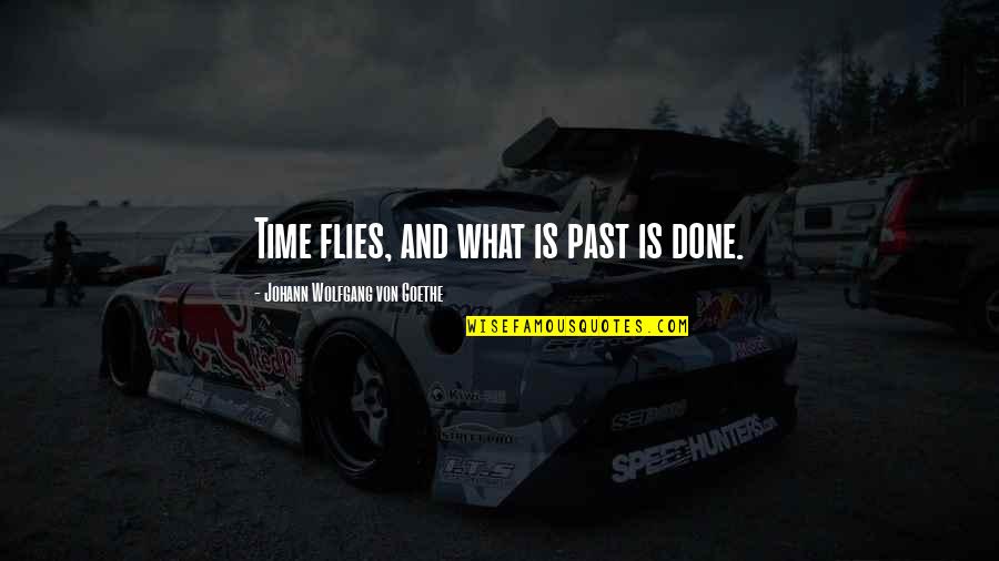 Time Flies By Quotes By Johann Wolfgang Von Goethe: Time flies, and what is past is done.