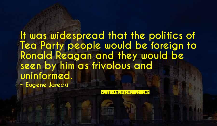 Time Flies Family Quotes By Eugene Jarecki: It was widespread that the politics of Tea