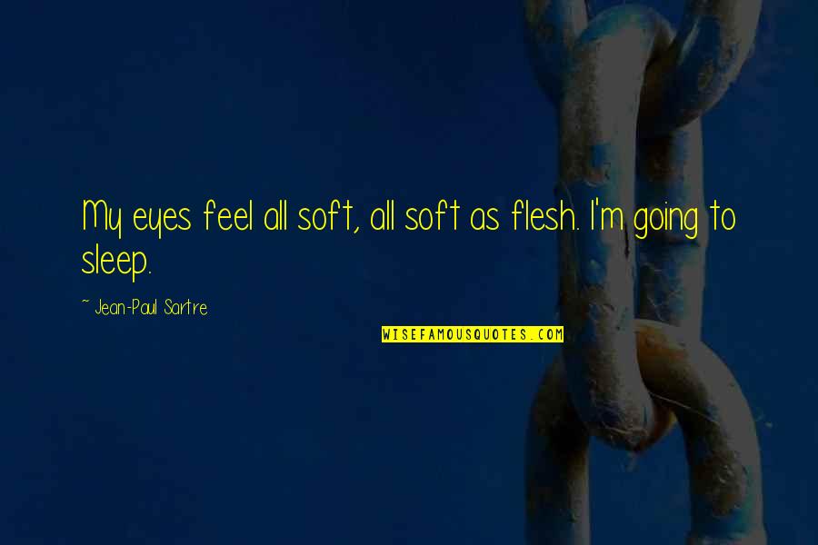 Time Flies Fast Quotes By Jean-Paul Sartre: My eyes feel all soft, all soft as
