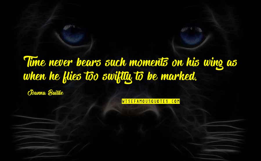 Time Flies Quotes By Joanna Baillie: Time never bears such moments on his wing Time Flies Quotes By Joanna Baillie: Time never bears such moments on his wing