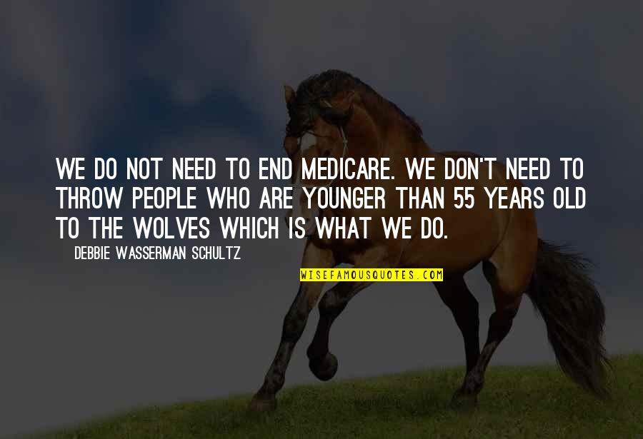 Time Flies So Fast Love Quotes By Debbie Wasserman Schultz: We do not need to end Medicare. We