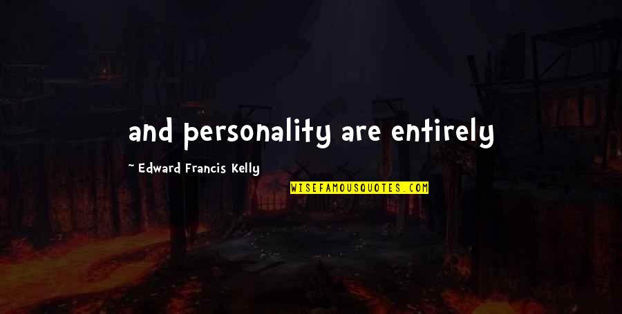 Time Flies So Fast Love Quotes By Edward Francis Kelly: and personality are entirely
