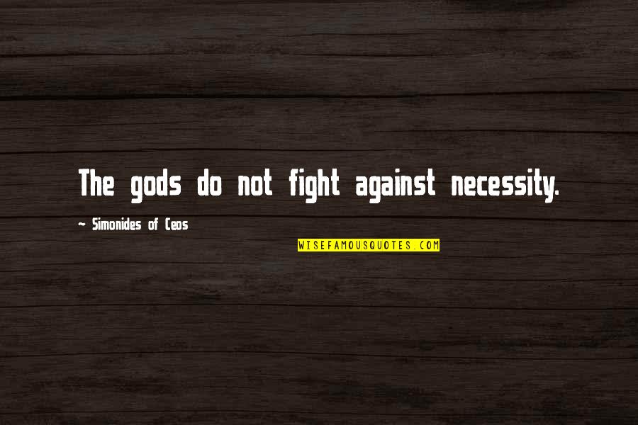 Time Flies So Fast Love Quotes By Simonides Of Ceos: The gods do not fight against necessity.