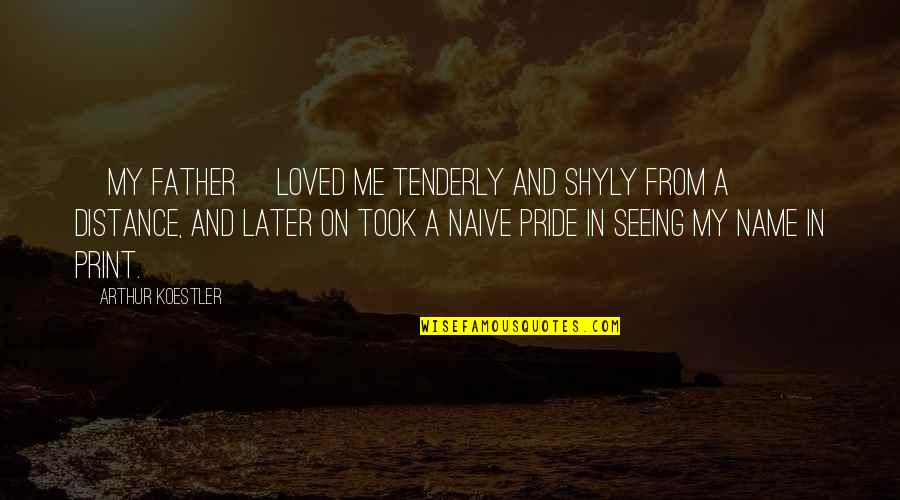 Time Flies Very Fast Quotes By Arthur Koestler: [My father] loved me tenderly and shyly from