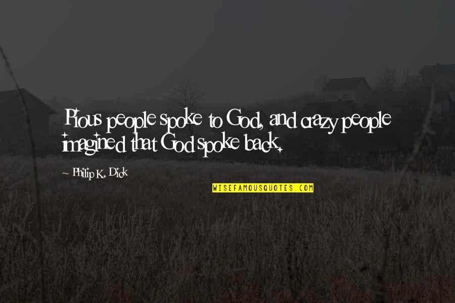 Time Flies Very Fast Quotes By Philip K. Dick: Pious people spoke to God, and crazy people