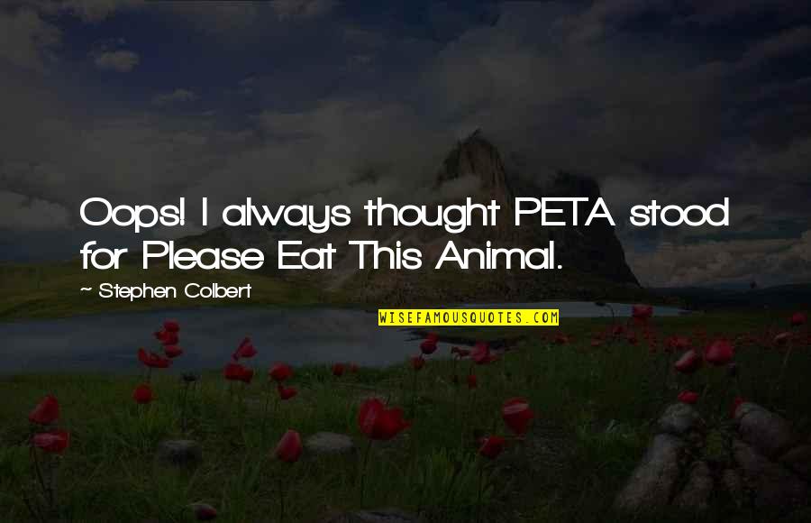 Time Flies When Having Fun Quotes By Stephen Colbert: Oops! I always thought PETA stood for Please