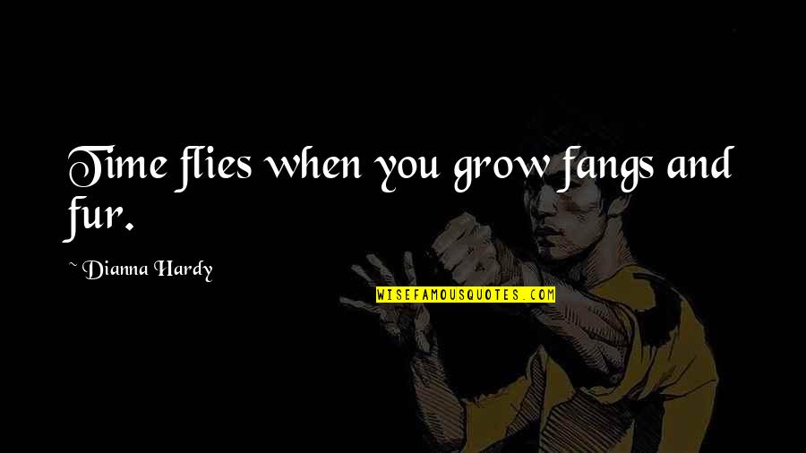 Time Flies When I'm With You Quotes By Dianna Hardy: Time flies when you grow fangs and fur.