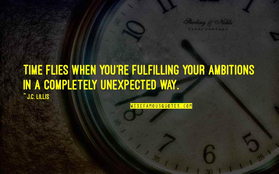 Time Flies When I'm With You Quotes By J.C. Lillis: Time flies when you're fulfilling your ambitions in