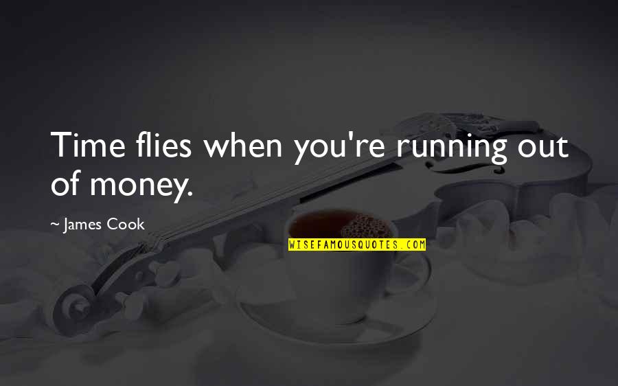 Time Flies When I'm With You Quotes By James Cook: Time flies when you're running out of money.