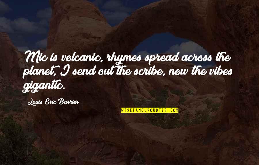 Time Flies When I'm With You Quotes By Louis Eric Barrier: Mic is volcanic, rhymes spread across the planet,