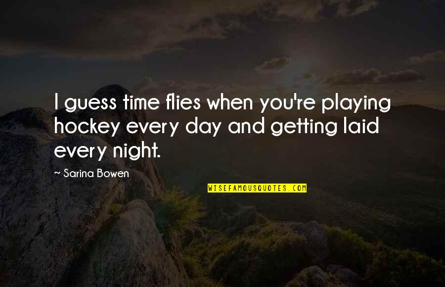 Time Flies When I'm With You Quotes By Sarina Bowen: I guess time flies when you're playing hockey