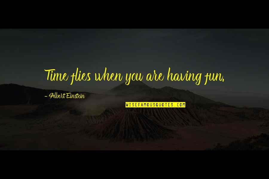 Time Flies When You're Happy Quotes By Albert Einstein: Time flies when you are having fun.