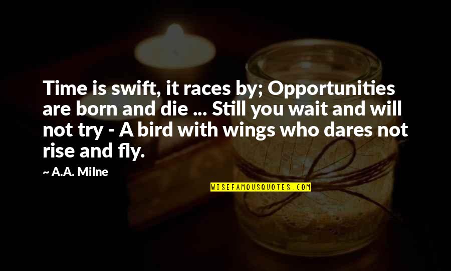 Time Fly Quotes By A.A. Milne: Time is swift, it races by; Opportunities are