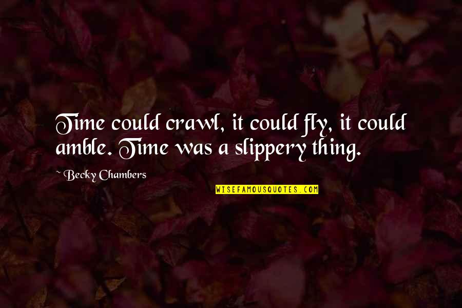 Time Fly Quotes By Becky Chambers: Time could crawl, it could fly, it could