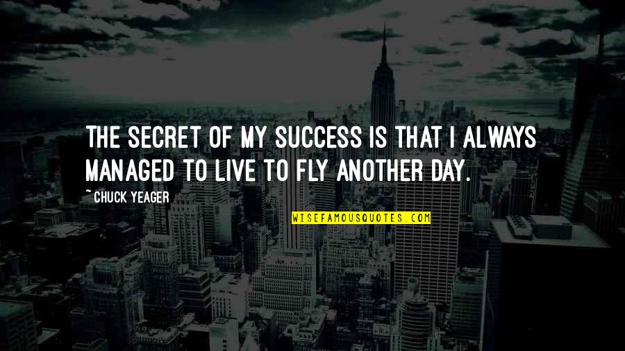 Time Fly Quotes By Chuck Yeager: The secret of my success is that I