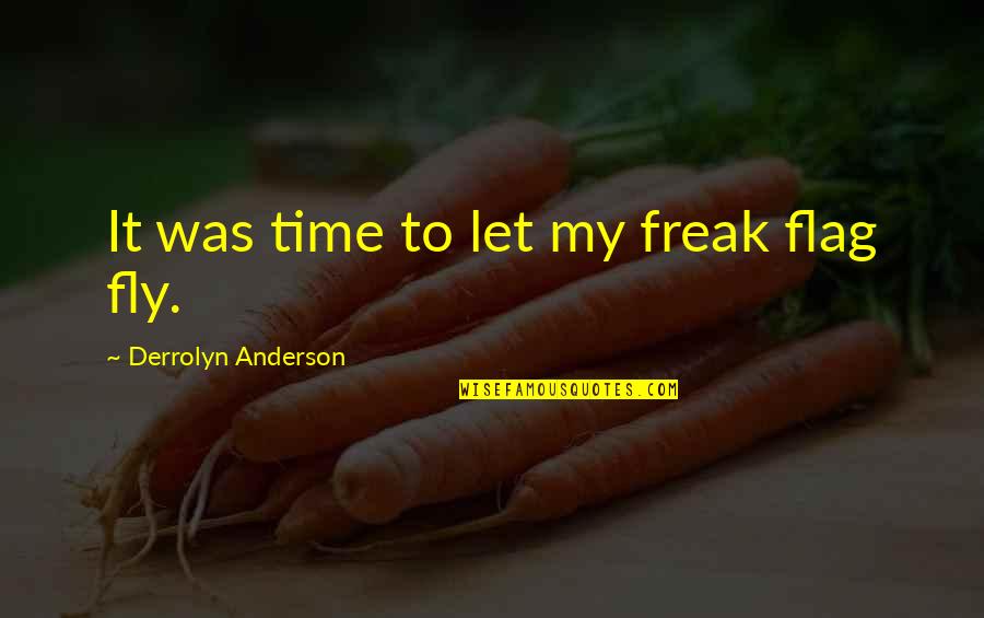 Time Fly Quotes By Derrolyn Anderson: It was time to let my freak flag