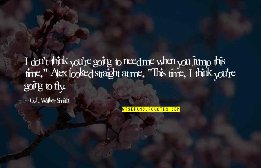 Time Fly Quotes By G.J. Walker-Smith: I don't think you're going to need me