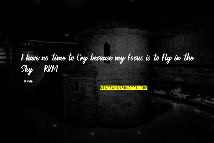 Time Fly Quotes By R.v.m.: I have no time to Cry because my