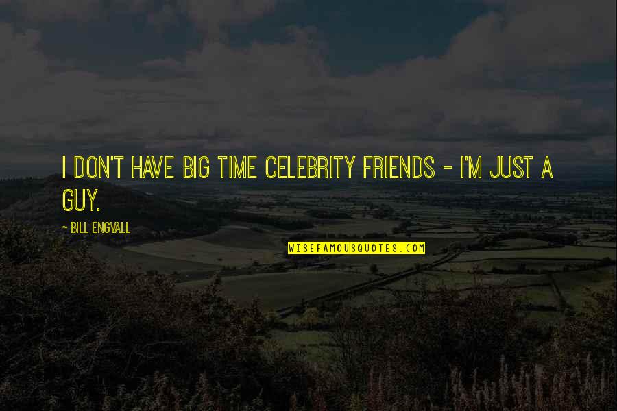 Time Flying And Love Quotes By Bill Engvall: I don't have big time celebrity friends -