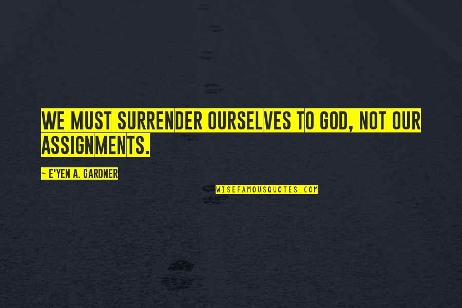 Time Flying And Love Quotes By E'yen A. Gardner: We must surrender ourselves to God, not our