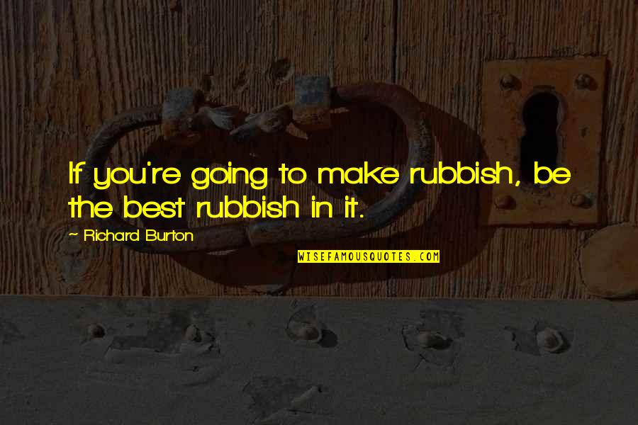 Time Flying And Love Quotes By Richard Burton: If you're going to make rubbish, be the