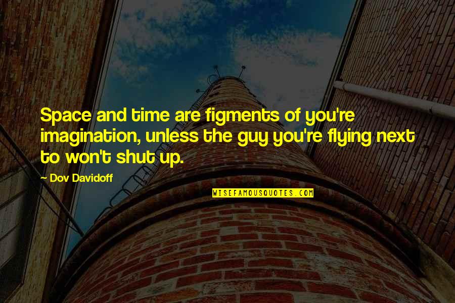 Time Flying Quotes By Dov Davidoff: Space and time are figments of you're imagination,