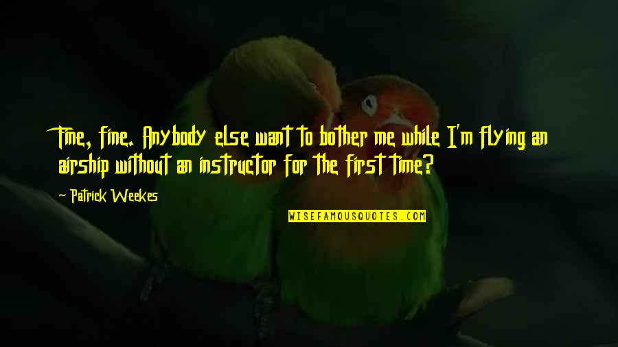 Time Flying Quotes By Patrick Weekes: Fine, fine. Anybody else want to bother me Time Flying Quotes By Patrick Weekes: Fine, fine. Anybody else want to bother me