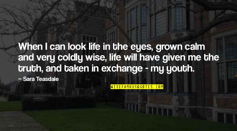 Time For A Big Change Quotes By Sara Teasdale: When I can look life in the eyes,