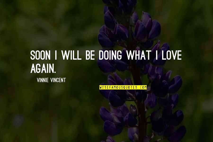 Time For A Big Change Quotes By Vinnie Vincent: Soon I will be doing what I love