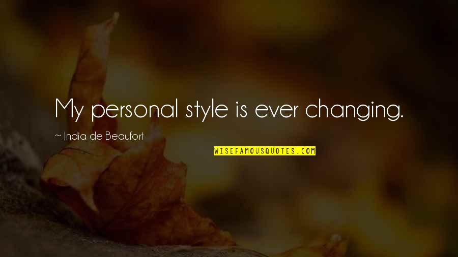 Time For A Career Change Quotes By India De Beaufort: My personal style is ever changing.