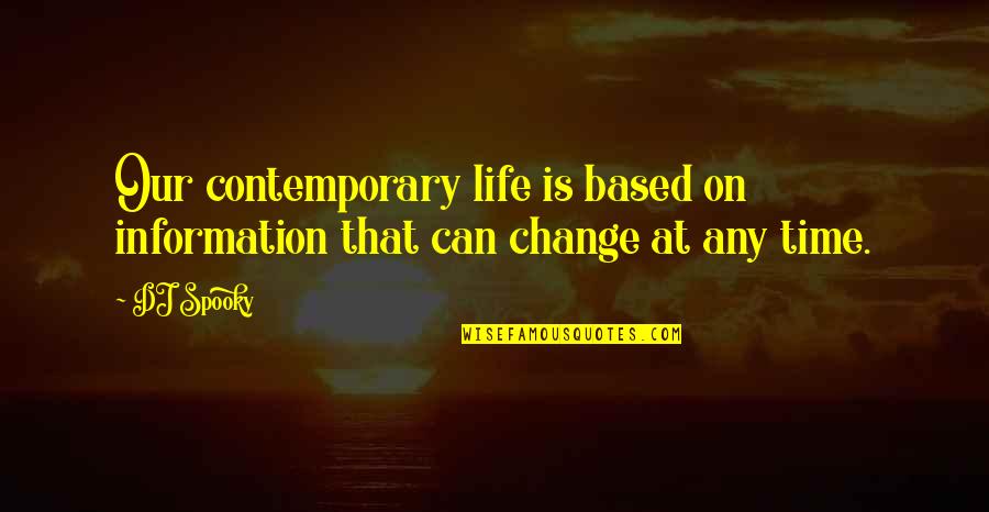 Time For A Change In My Life Quotes By DJ Spooky: Our contemporary life is based on information that