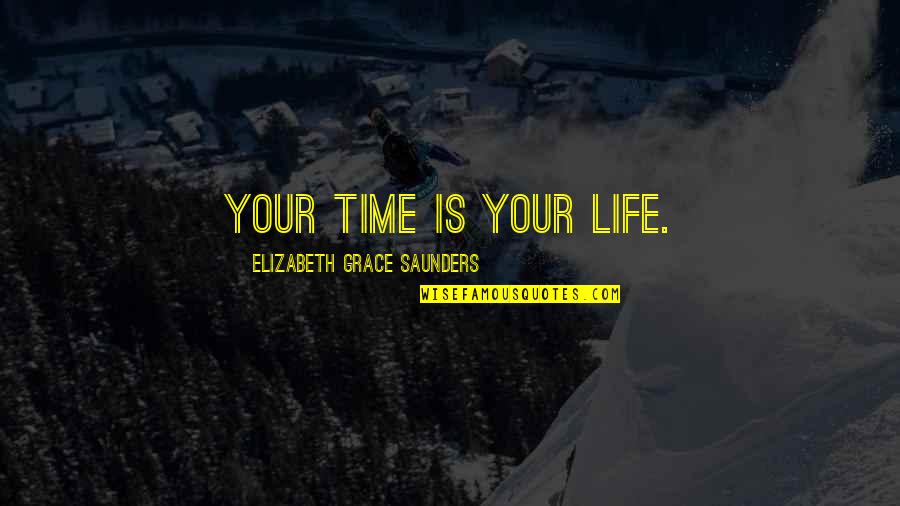 Time For A Reality Check Quotes By Elizabeth Grace Saunders: Your time is your life.
