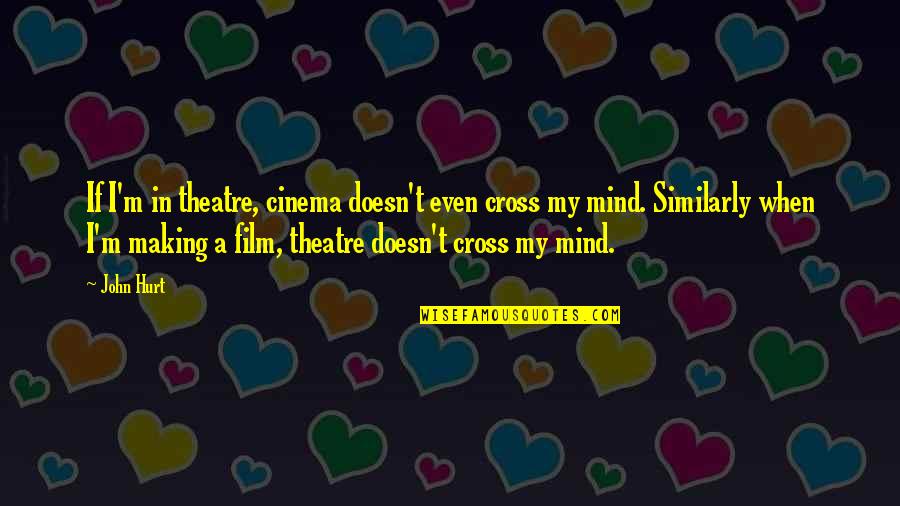 Time For A Reality Check Quotes By John Hurt: If I'm in theatre, cinema doesn't even cross