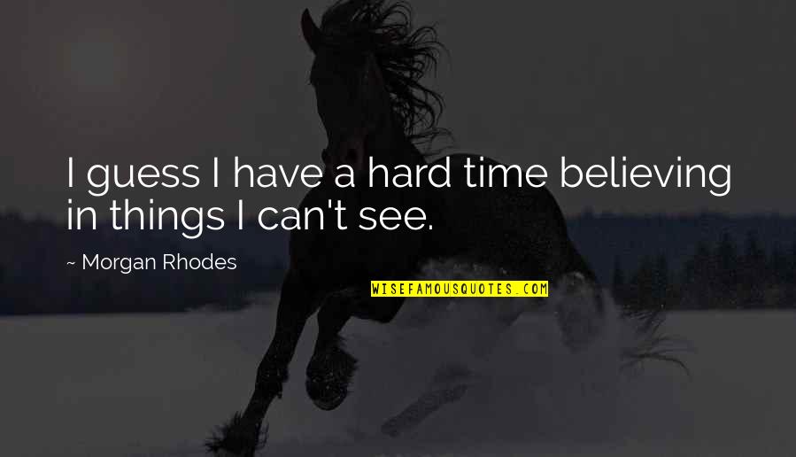 Time For Believing In You Quotes By Morgan Rhodes: I guess I have a hard time believing