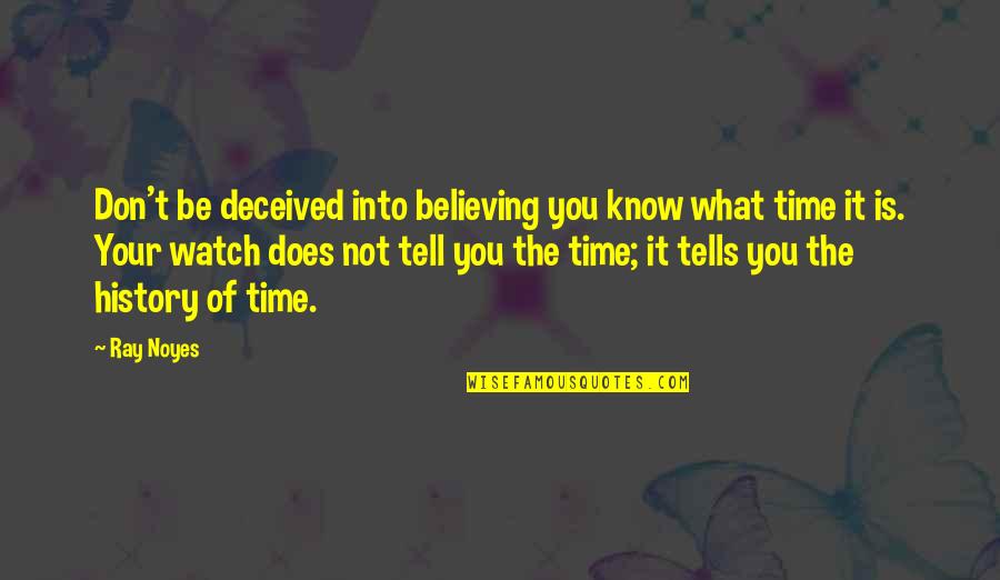 Time For Believing In You Quotes By Ray Noyes: Don't be deceived into believing you know what