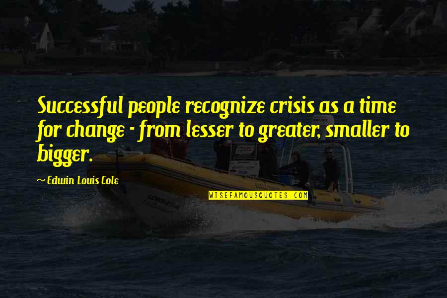 Time For Change Quotes By Edwin Louis Cole: Successful people recognize crisis as a time for