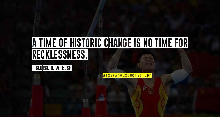 Time For Change Quotes By George H. W. Bush: A time of historic change is no time