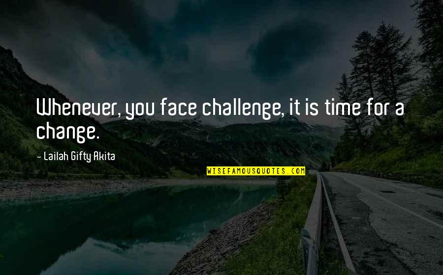 Time For Change Quotes By Lailah Gifty Akita: Whenever, you face challenge, it is time for