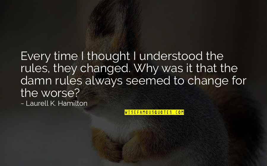 Time For Change Quotes By Laurell K. Hamilton: Every time I thought I understood the rules,